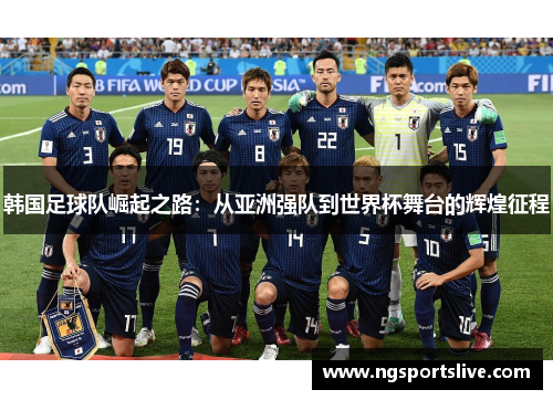 韩国足球队崛起之路：从亚洲强队到世界杯舞台的辉煌征程