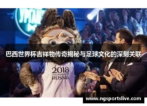 巴西世界杯吉祥物传奇揭秘与足球文化的深刻关联