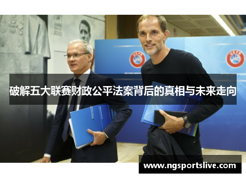 破解五大联赛财政公平法案背后的真相与未来走向