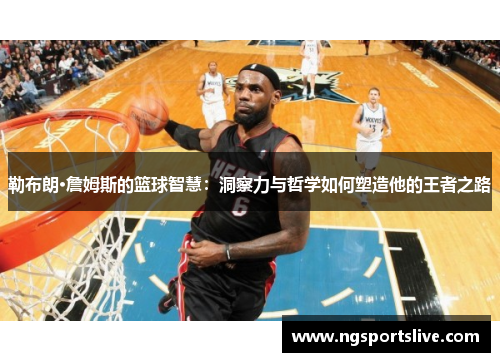 勒布朗·詹姆斯的篮球智慧：洞察力与哲学如何塑造他的王者之路