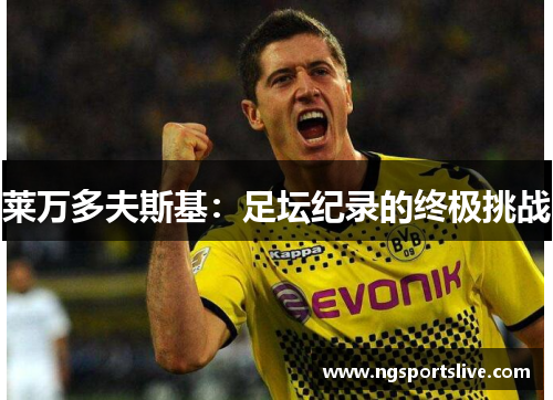 莱万多夫斯基：足坛纪录的终极挑战