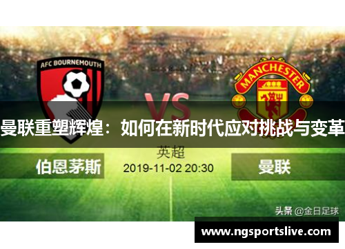 曼联重塑辉煌：如何在新时代应对挑战与变革