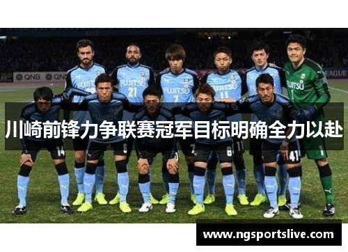 川崎前锋力争联赛冠军目标明确全力以赴