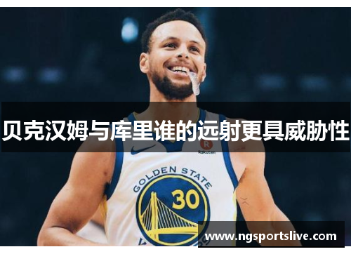 贝克汉姆与库里谁的远射更具威胁性