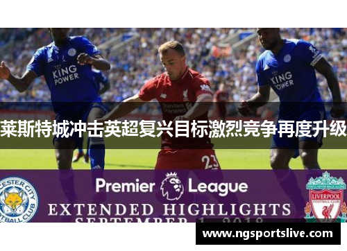 莱斯特城冲击英超复兴目标激烈竞争再度升级