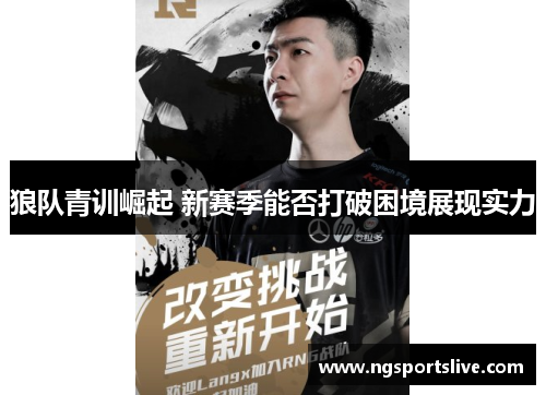 狼队青训崛起 新赛季能否打破困境展现实力