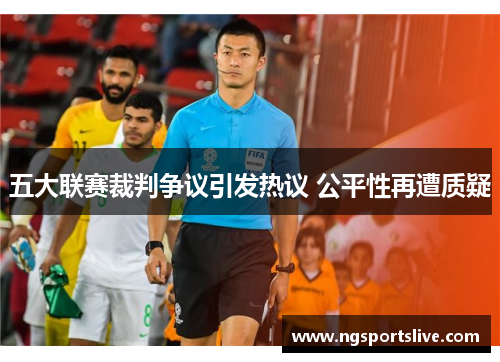 五大联赛裁判争议引发热议 公平性再遭质疑