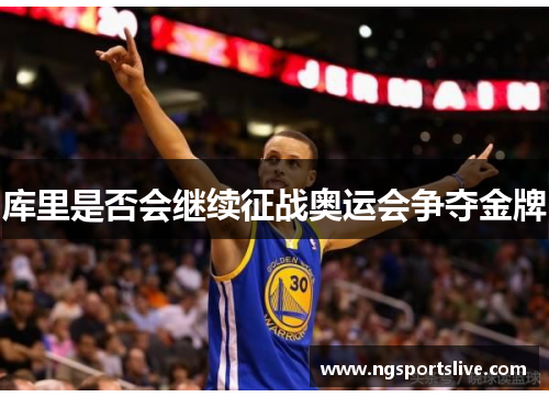 库里是否会继续征战奥运会争夺金牌
