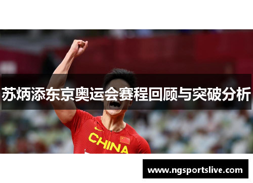 苏炳添东京奥运会赛程回顾与突破分析